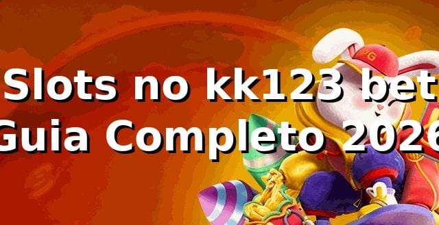 🎰 Slots no kk123 bet: Guia Completo 2026